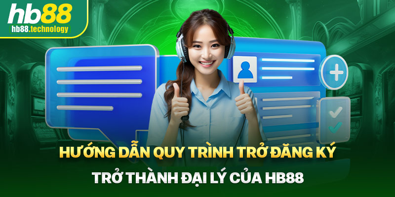 Hướng dẫn quy trình trở đăng ký trở thành đại lý của HB88